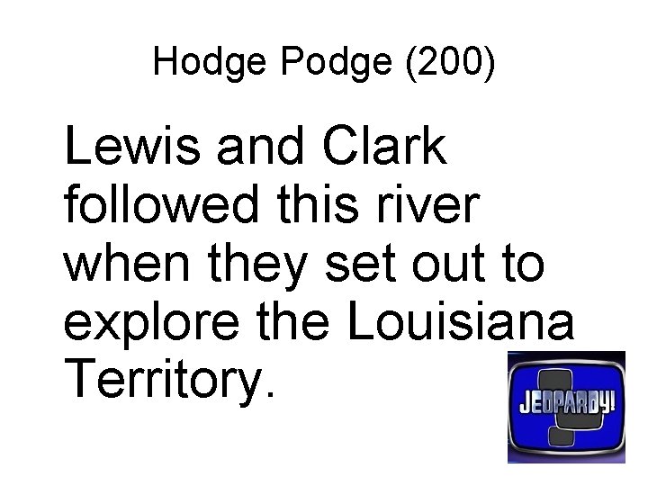 Hodge Podge (200) Lewis and Clark followed this river when they set out to