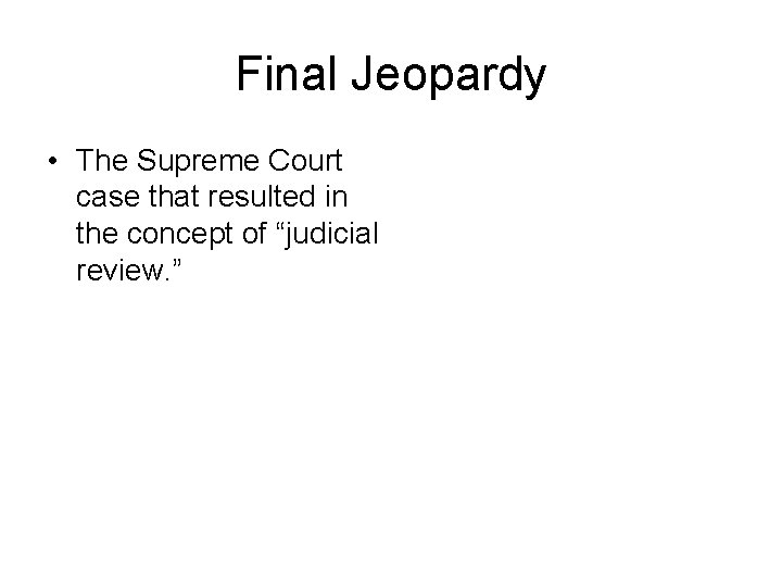 Final Jeopardy • The Supreme Court case that resulted in the concept of “judicial