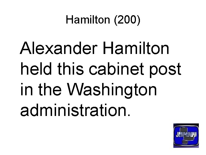 Hamilton (200) Alexander Hamilton held this cabinet post in the Washington administration. 