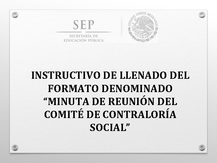 INSTRUCTIVO DE LLENADO DEL FORMATO DENOMINADO “MINUTA DE REUNIÓN DEL COMITÉ DE CONTRALORÍA SOCIAL”