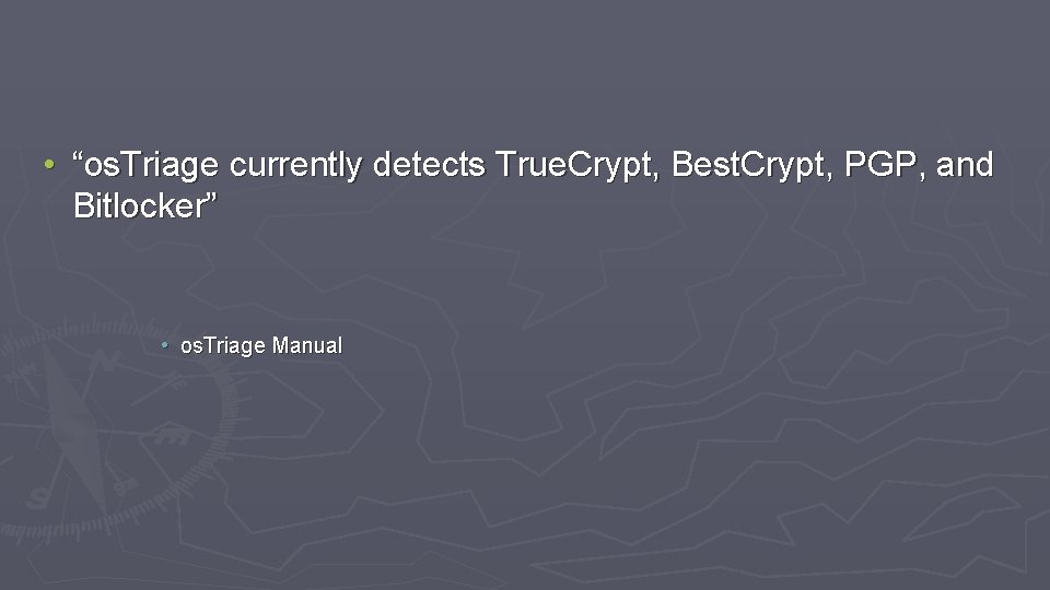  • “os. Triage currently detects True. Crypt, Best. Crypt, PGP, and Bitlocker” •