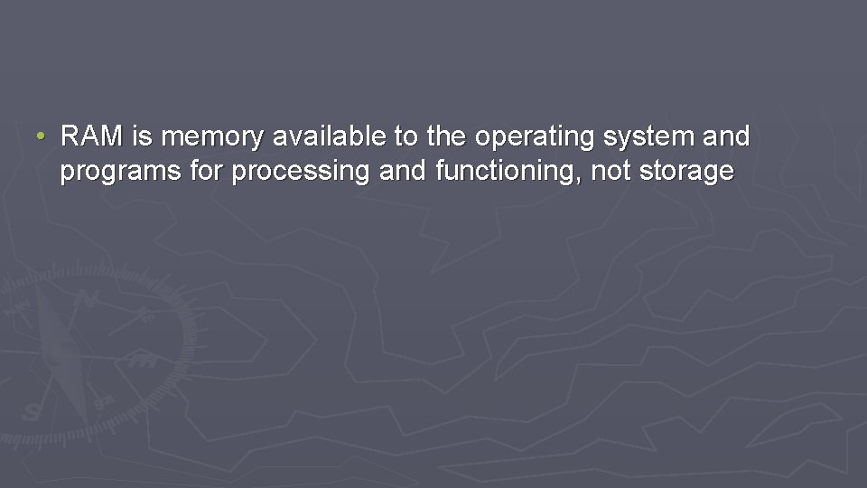  • RAM is memory available to the operating system and programs for processing