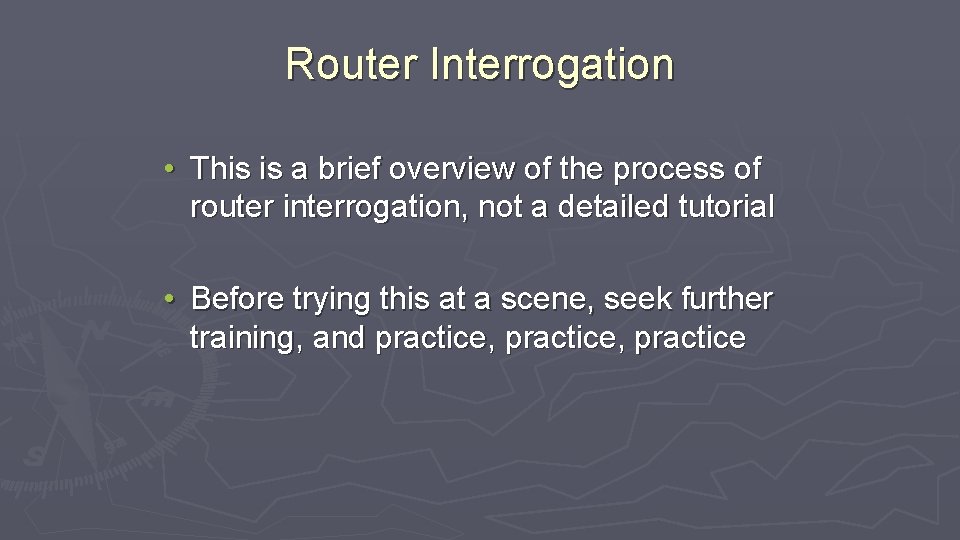 Router Interrogation • This is a brief overview of the process of router interrogation,