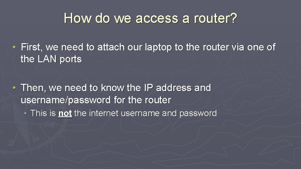 How do we access a router? • First, we need to attach our laptop