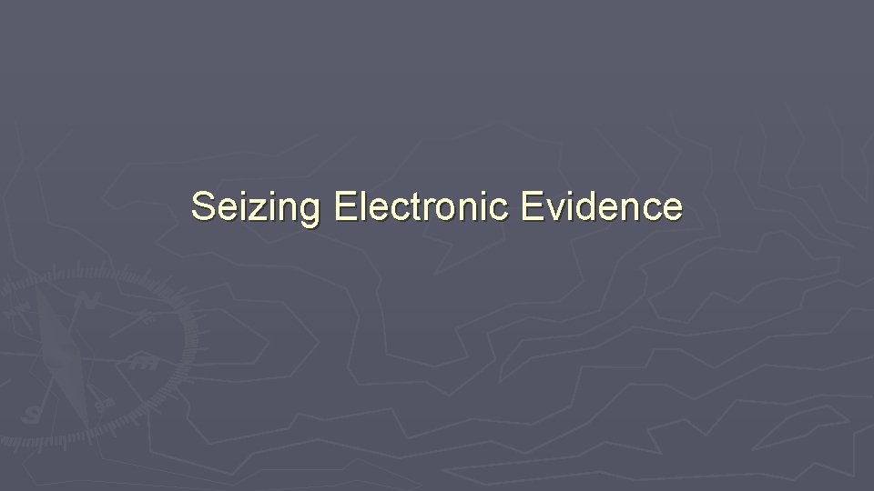 Seizing Electronic Evidence 