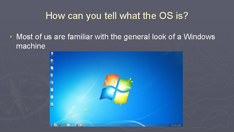 How can you tell what the OS is? • Most of us are familiar