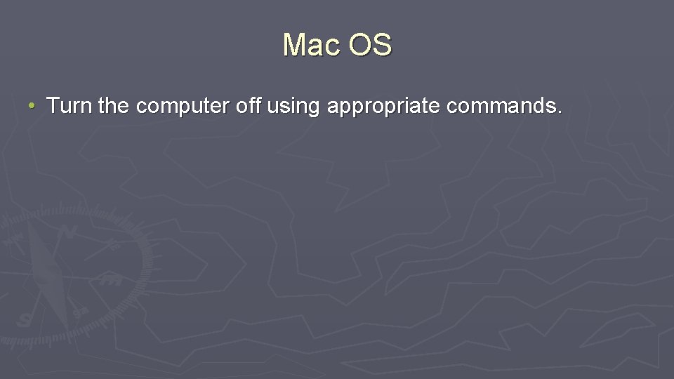 Mac OS • Turn the computer off using appropriate commands. 