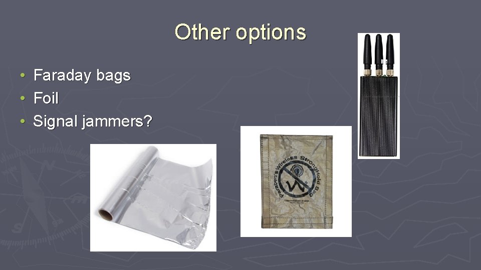 Other options • • • Faraday bags Foil Signal jammers? 