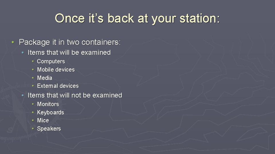 Once it’s back at your station: • Package it in two containers: • Items