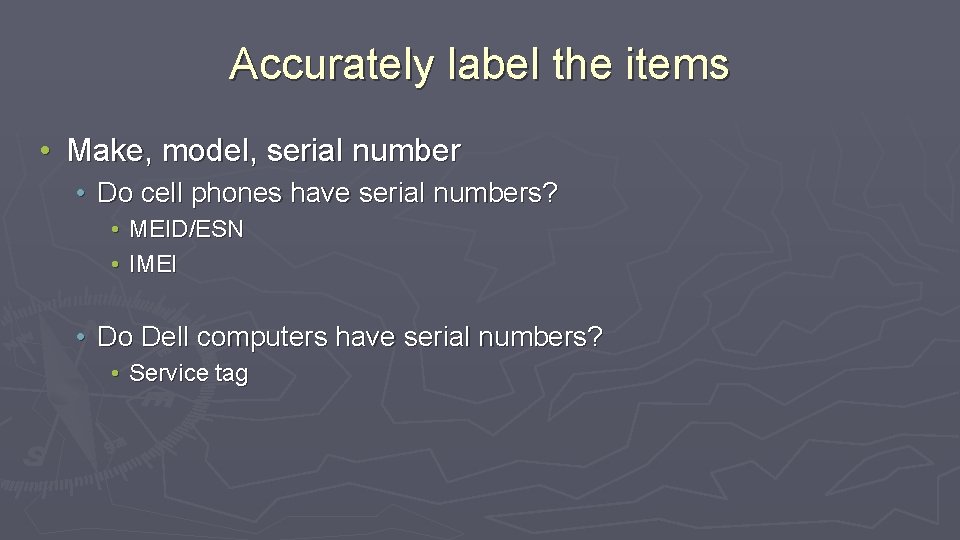 Accurately label the items • Make, model, serial number • Do cell phones have