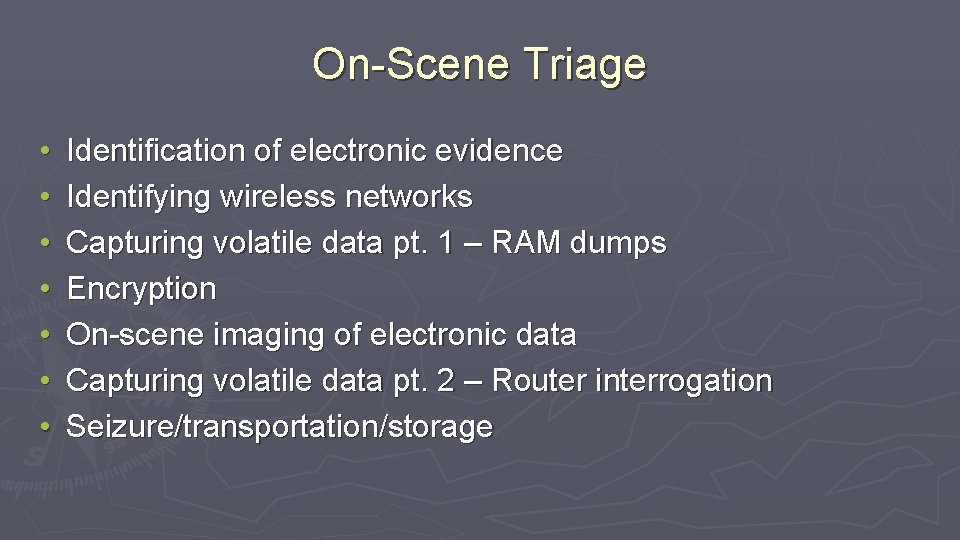 On-Scene Triage • • Identification of electronic evidence Identifying wireless networks Capturing volatile data