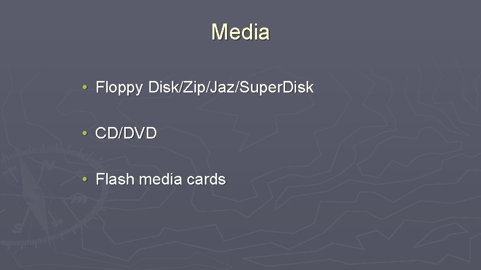 Media • Floppy Disk/Zip/Jaz/Super. Disk • CD/DVD • Flash media cards 