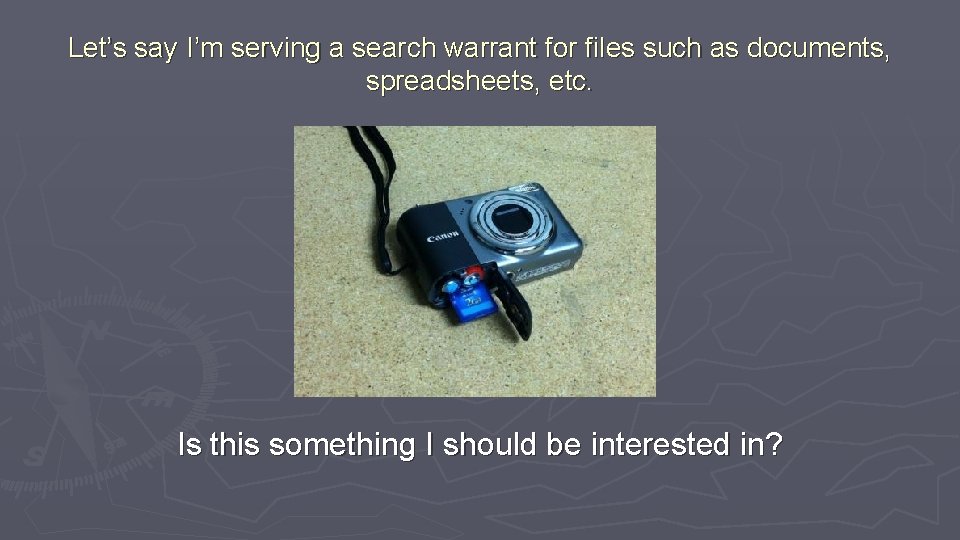 Let’s say I’m serving a search warrant for files such as documents, spreadsheets, etc.