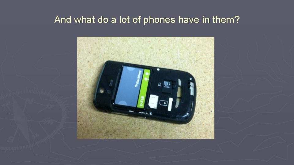 And what do a lot of phones have in them? 