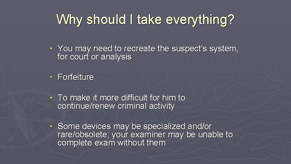 Why should I take everything? • You may need to recreate the suspect’s system,