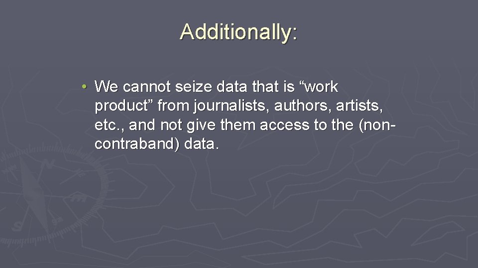Additionally: • We cannot seize data that is “work product” from journalists, authors, artists,