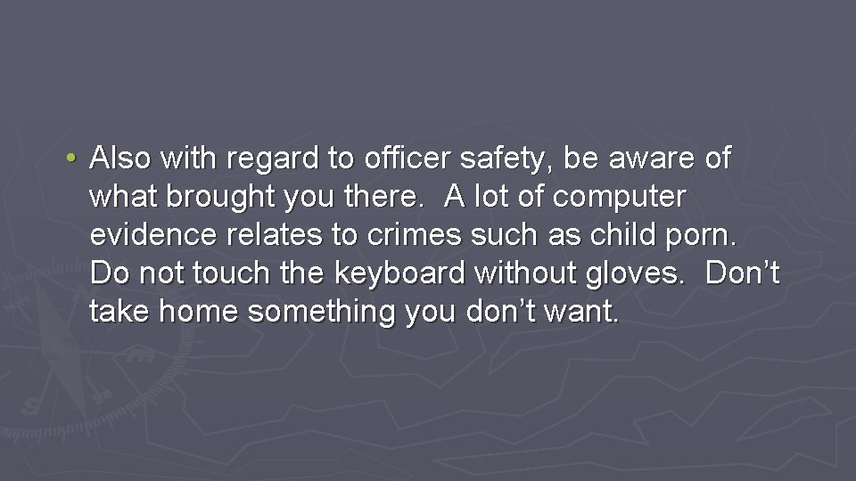  • Also with regard to officer safety, be aware of what brought you