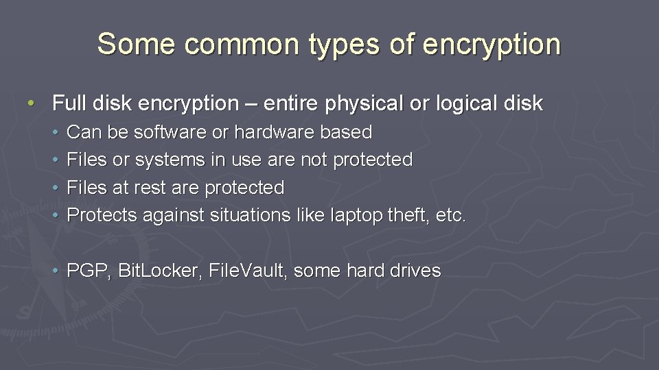 Some common types of encryption • Full disk encryption – entire physical or logical