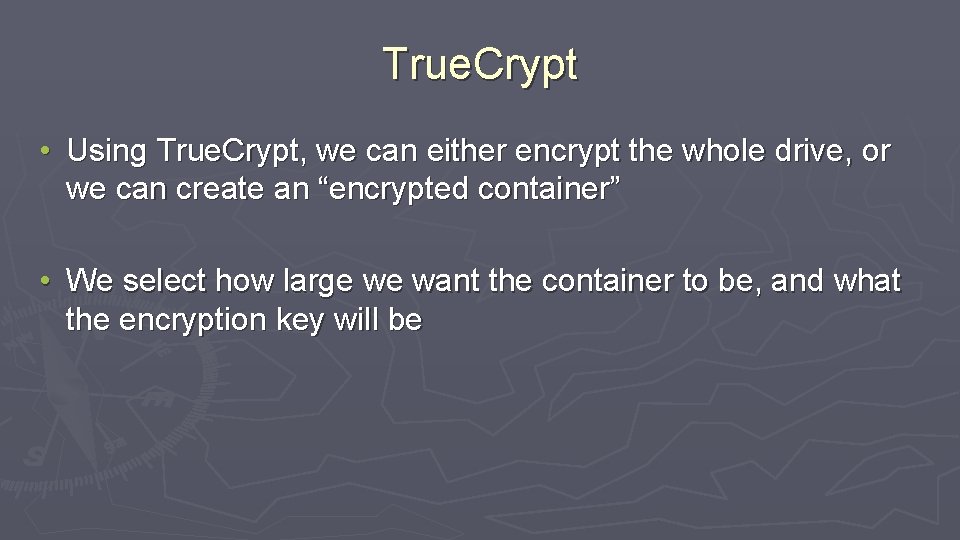 True. Crypt • Using True. Crypt, we can either encrypt the whole drive, or