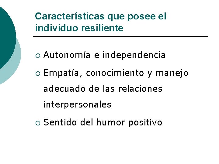Características que posee el individuo resiliente ¡ Autonomía e independencia ¡ Empatía, conocimiento y