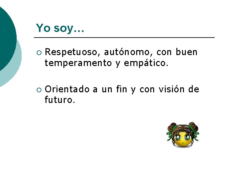 Yo soy… ¡ ¡ Respetuoso, autónomo, con buen temperamento y empático. Orientado a un