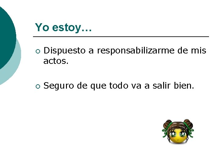 Yo estoy… ¡ ¡ Dispuesto a responsabilizarme de mis actos. Seguro de que todo