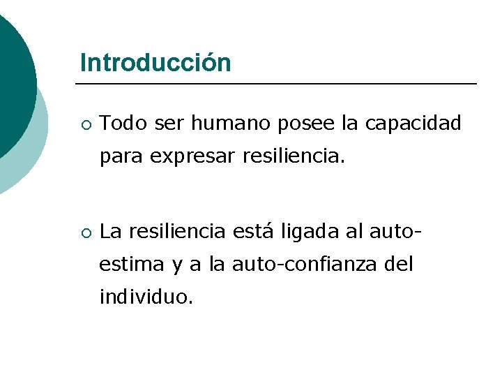 Introducción ¡ Todo ser humano posee la capacidad para expresar resiliencia. ¡ La resiliencia