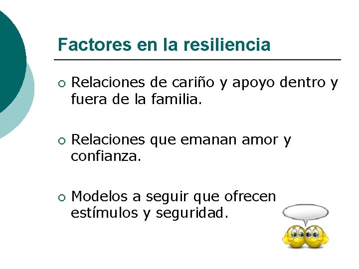 Factores en la resiliencia ¡ ¡ ¡ Relaciones de cariño y apoyo dentro y