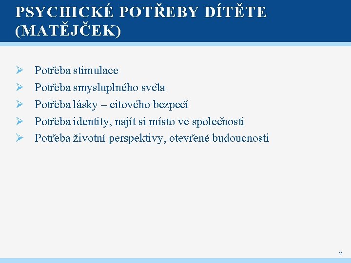 PSYCHICKÉ POTŘEBY DÍTĚTE (MATĚJČEK) Ø Ø Ø Potr eba stimulace Potr eba smysluplného sve