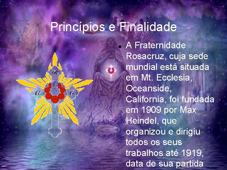 Princípios e Finalidade A Fraternidade Rosacruz, cuja sede mundial está situada em Mt. Ecclesia,