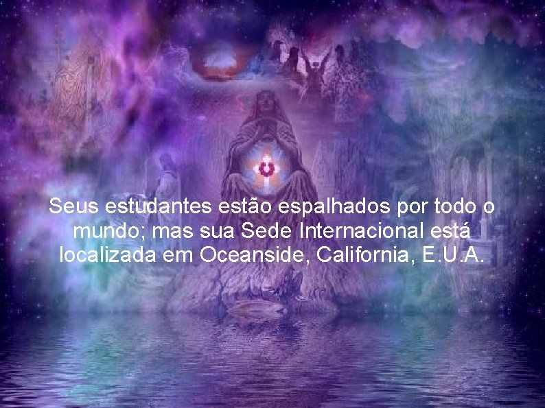 Seus estudantes estão espalhados por todo o mundo; mas sua Sede Internacional está localizada