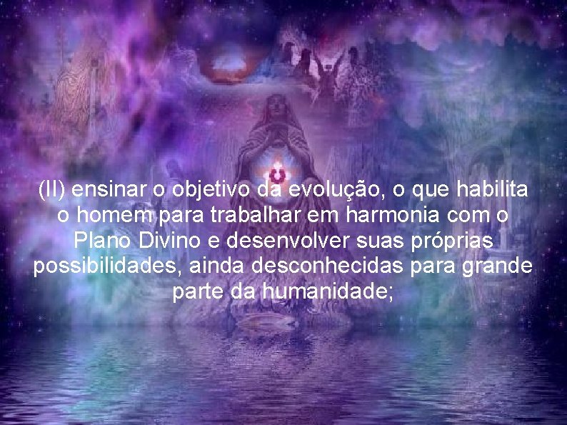 (II) ensinar o objetivo da evolução, o que habilita o homem para trabalhar em