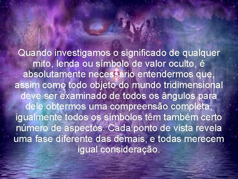Quando investigamos o significado de qualquer mito, lenda ou símbolo de valor oculto, é