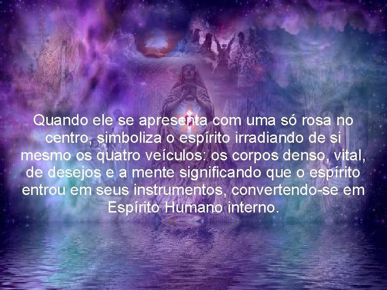 Quando ele se apresenta com uma só rosa no centro, simboliza o espírito irradiando
