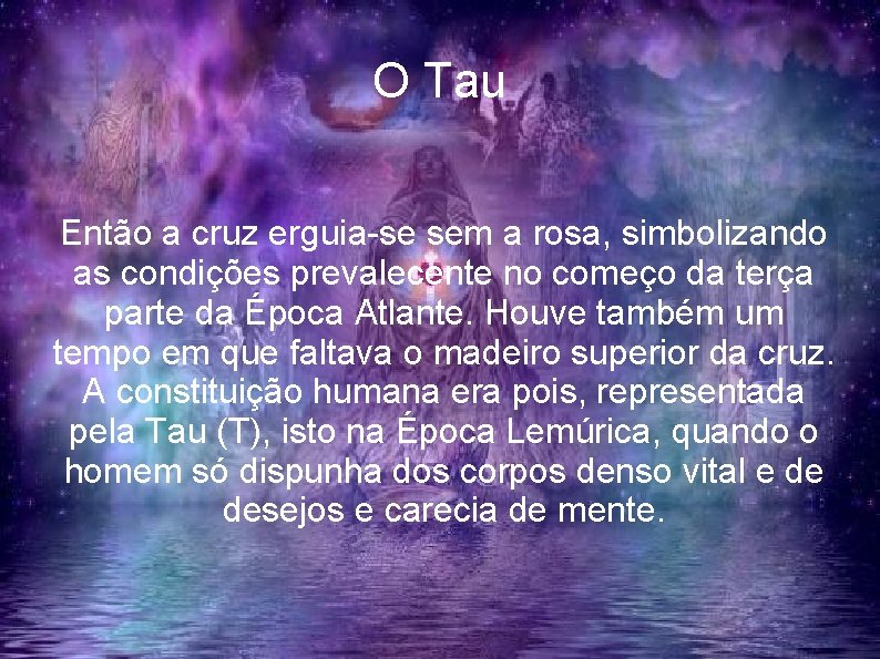 O Tau Então a cruz erguia-se sem a rosa, simbolizando as condições prevalecente no