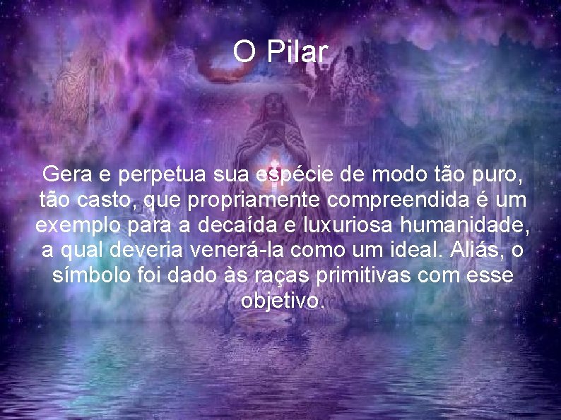 O Pilar Gera e perpetua sua espécie de modo tão puro, tão casto, que