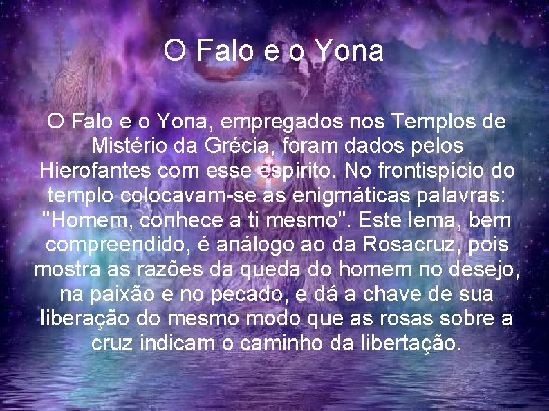 O Falo e o Yona, empregados nos Templos de Mistério da Grécia, foram dados