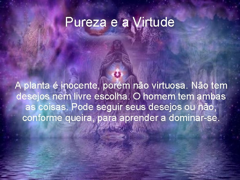 Pureza e a Virtude A planta é inocente, porém não virtuosa. Não tem desejos