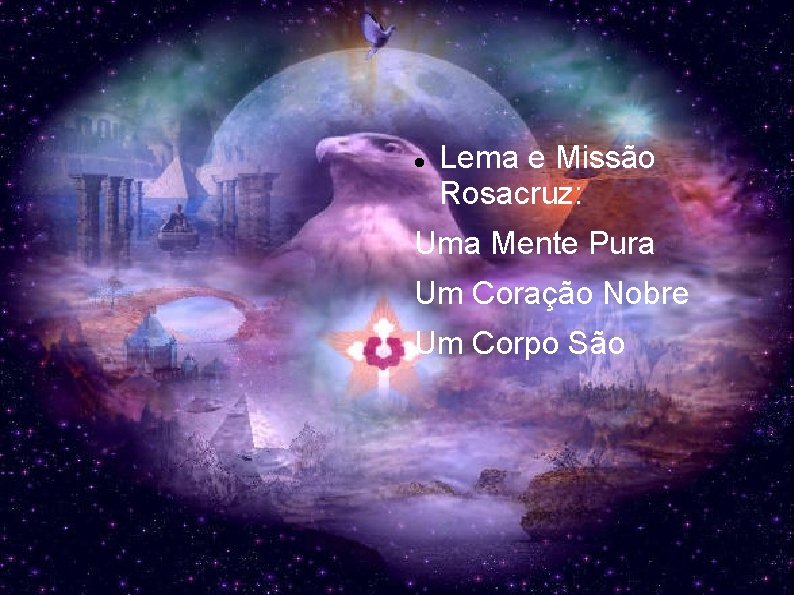  Lema e Missão Rosacruz: Uma Mente Pura Um Coração Nobre Um Corpo São