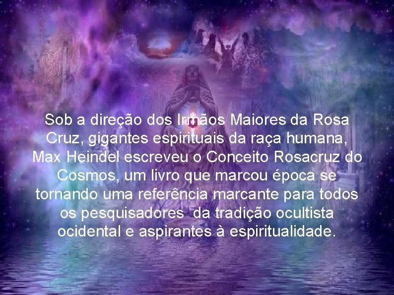 Sob a direção dos Irmãos Maiores da Rosa Cruz, gigantes espirituais da raça humana,