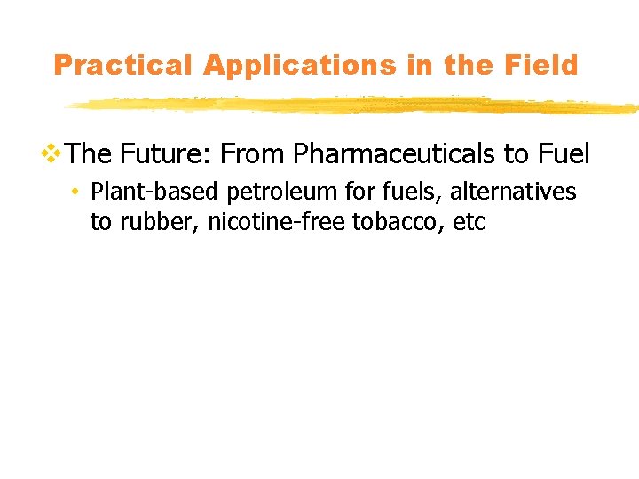 Practical Applications in the Field v. The Future: From Pharmaceuticals to Fuel • Plant-based
