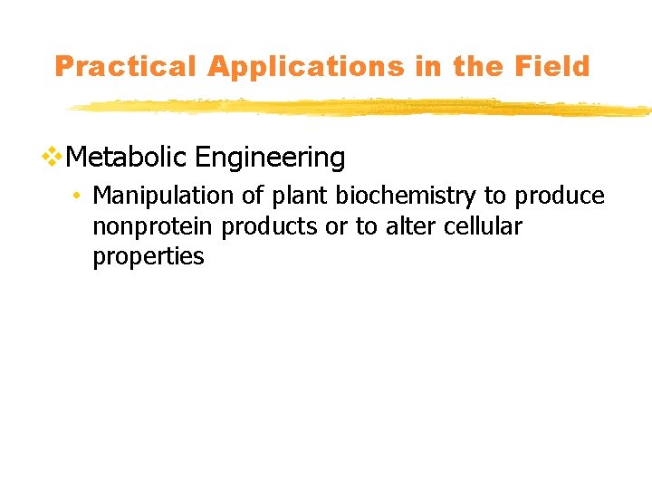 Practical Applications in the Field v. Metabolic Engineering • Manipulation of plant biochemistry to