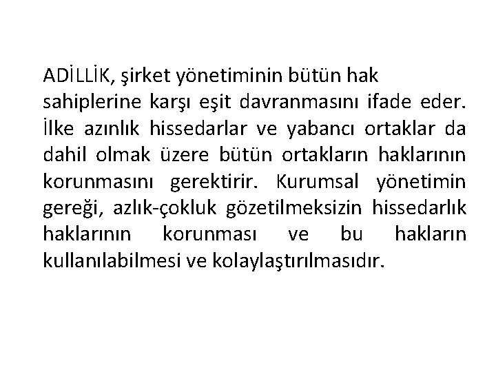 ADİLLİK, şirket yönetiminin bütün hak sahiplerine karşı eşit davranmasını ifade eder. İlke azınlık hissedarlar