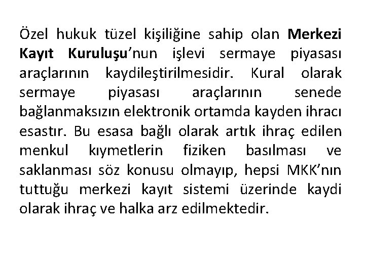 Özel hukuk tüzel kişiliğine sahip olan Merkezi Kayıt Kuruluşu’nun işlevi sermaye piyasası araçlarının kaydileştirilmesidir.