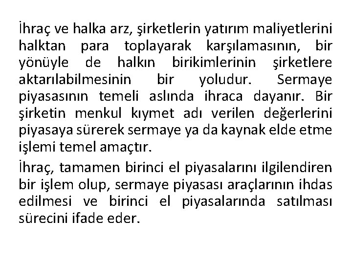 İhraç ve halka arz, şirketlerin yatırım maliyetlerini halktan para toplayarak karşılamasının, bir yönüyle de