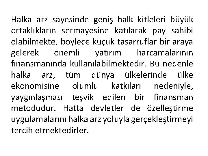 Halka arz sayesinde geniş halk kitleleri büyük ortaklıkların sermayesine katılarak pay sahibi olabilmekte, böylece
