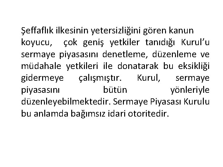 Şeffaflık ilkesinin yetersizliğini gören kanun koyucu, çok geniş yetkiler tanıdığı Kurul’u sermaye piyasasını denetleme,