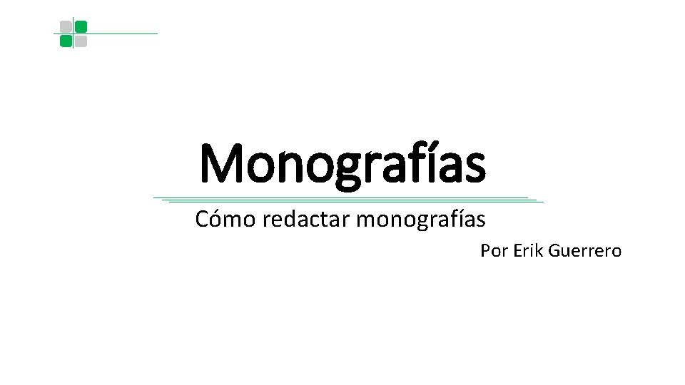 Monografías Cómo redactar monografías Por Erik Guerrero Monografías Cómo redactar monografías Por Erik Guerrero