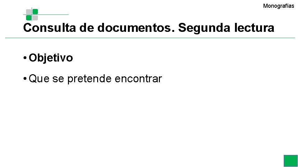 Monografías Consulta de documentos. Segunda lectura • Objetivo • Que se pretende encontrar Monografías Consulta de documentos. Segunda lectura • Objetivo • Que se pretende encontrar