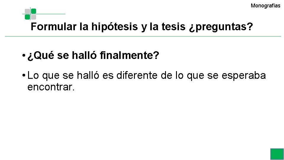 Monografías Formular la hipótesis y la tesis ¿preguntas? • ¿Qué se halló finalmente? • Monografías Formular la hipótesis y la tesis ¿preguntas? • ¿Qué se halló finalmente? •